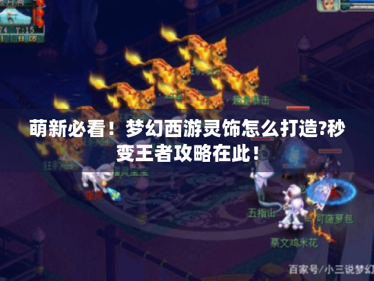 萌新必看!梦幻西游灵饰怎么打造?秒变王者攻略在此! 萌新必看!梦幻西游灵饰怎么打造?秒变王者攻略在此!