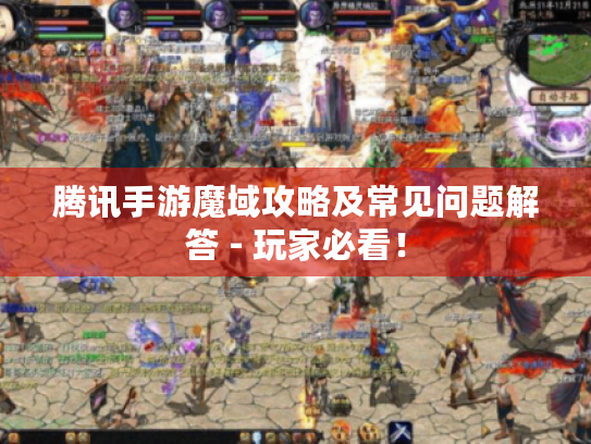 腾讯手游魔域攻略及常见问题解答 - 玩家必看! 腾讯手游魔域攻略及常见问题解答 - 玩家必看!