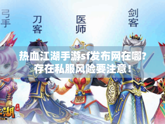 热血江湖手游sf发布网在哪?存在私服风险要注意! 热血江湖手游sf发布网在哪?存在私服风险要注意!