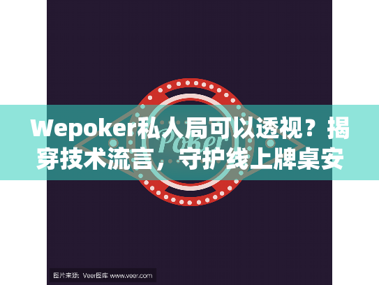 Wepoker私人局可以透视?揭穿技术流言,守护线上牌桌安全 Wepoker私人局可以透视?揭穿技术流言,守护线上牌桌安全