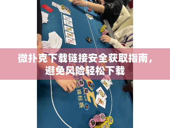 微扑克下载链接安全获取指南，避免风险轻松下载