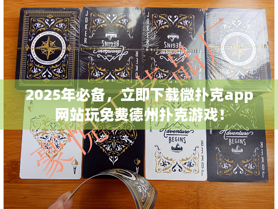 2025年必备,立即下载微扑克app网站玩免费德州扑克游戏! 2025年必备,立即下载微扑克app网站玩免费德州扑克游戏!