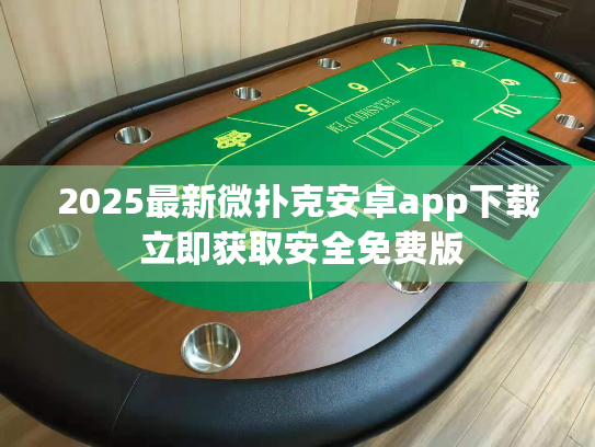 2025最新微扑克安卓app下载 立即获取安全免费版 2025最新微扑克安卓app下载 立即获取安全免费版