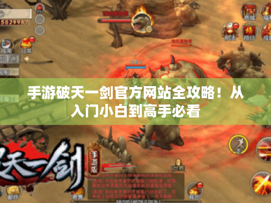 手游破天一剑官方网站全攻略!从入门小白到高手必看 手游破天一剑官方网站全攻略!从入门小白到高手必看