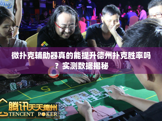 微扑克辅助器真的能提升德州扑克胜率吗?实测数据揭秘 微扑克辅助器真的能提升德州扑克胜率吗?实测数据揭秘