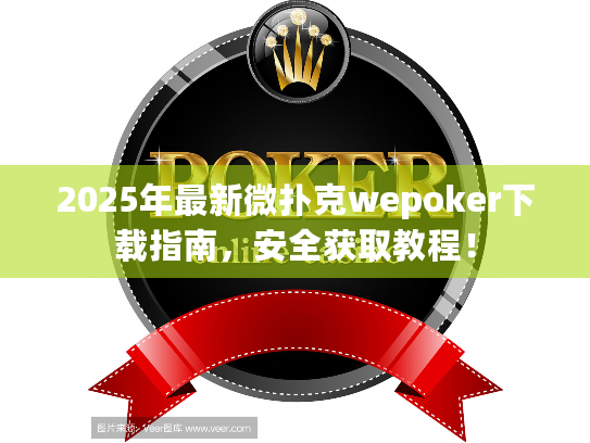 2025年最新微扑克wepoker下载指南,安全获取教程! 2025年最新微扑克wepoker下载指南,安全获取教程!