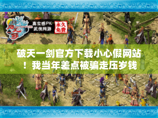 破天一剑官方下载小心假网站!我当年差点被骗走压岁钱 破天一剑官方下载小心假网站!我当年差点被骗走压岁钱