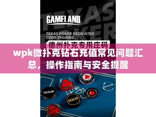 wpk微扑克钻石充值常见问题汇总,操作指南与安全提醒 wpk微扑克钻石充值常见问题汇总,操作指南与安全提醒