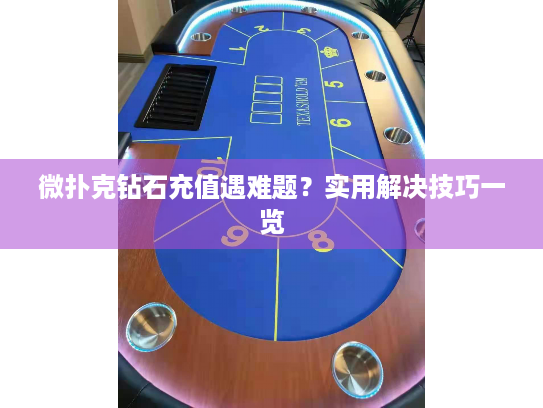 微扑克钻石充值遇难题?实用解决技巧一览 微扑克钻石充值遇难题?实用解决技巧一览