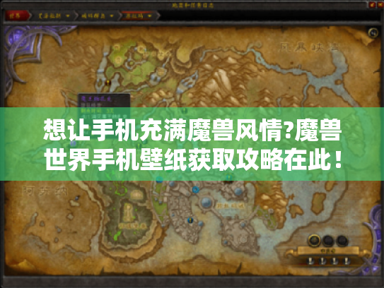 想让手机充满魔兽风情?魔兽世界手机壁纸获取攻略在此! 想让手机充满魔兽风情?魔兽世界手机壁纸获取攻略在此!