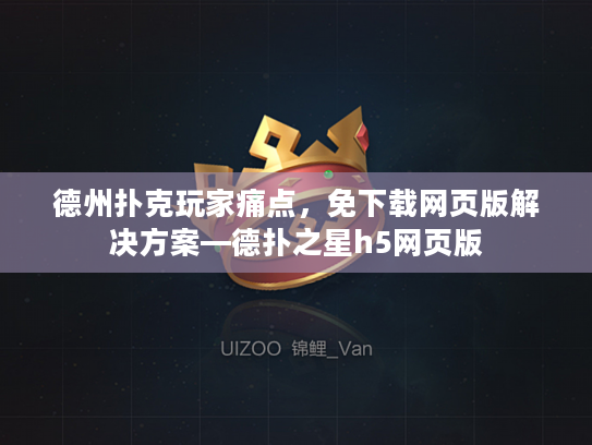 德州扑克玩家痛点,免下载网页版解决方案—德扑之星h5网页版 德州扑克玩家痛点,免下载网页版解决方案—德扑之星h5网页版