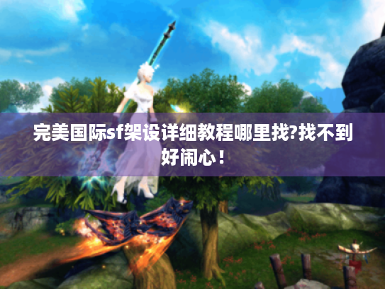 完美国际sf架设详细教程哪里找?找不到好闹心! 完美国际sf架设详细教程哪里找?找不到好闹心!