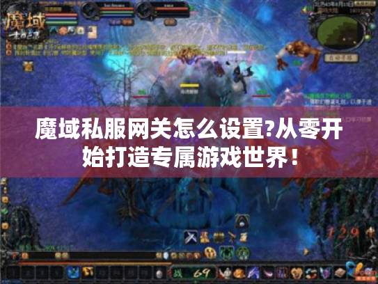 魔域私服网关怎么设置?从零开始打造专属游戏世界! 魔域私服网关怎么设置?从零开始打造专属游戏世界!
