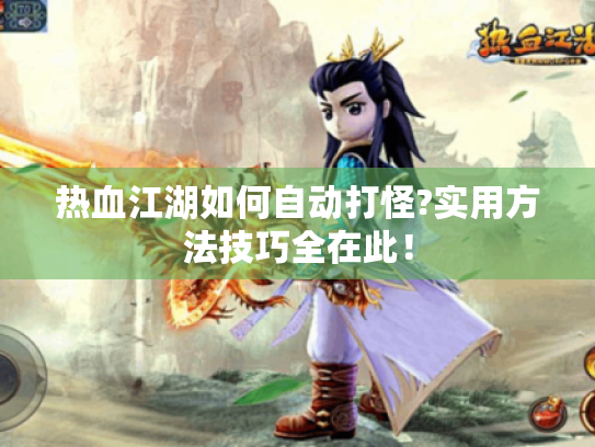 热血江湖如何自动打怪?实用方法技巧全在此！