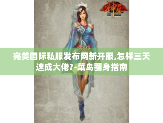 完美国际私服发布网新开服,怎样三天速成大佬?-菜鸟翻身指南