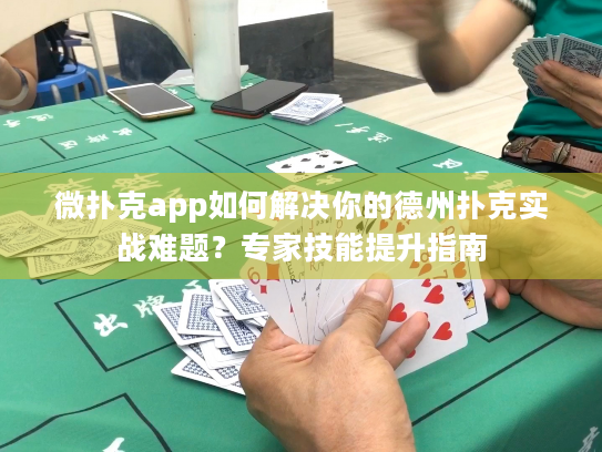 微扑克app如何解决你的德州扑克实战难题?专家技能提升指南 微扑克app如何解决你的德州扑克实战难题?专家技能提升指南