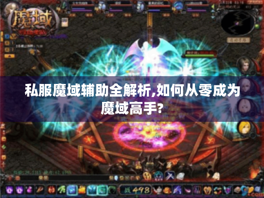 私服魔域辅助全解析,如何从零成为魔域高手? 私服魔域辅助全解析,如何从零成为魔域高手?