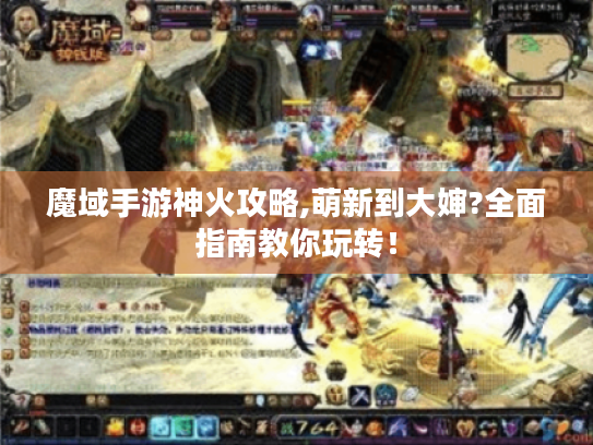 魔域手游神火攻略,萌新到大婶?全面指南教你玩转！
