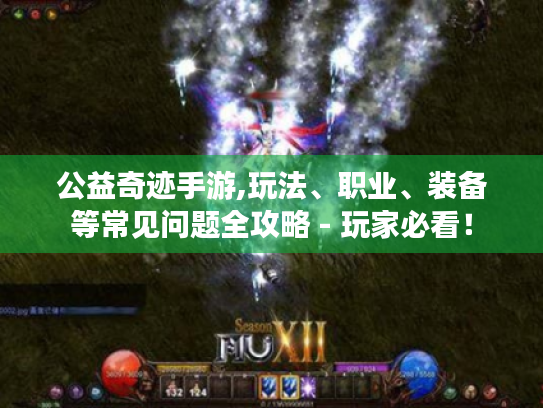 公益奇迹手游,玩法、职业、装备等常见问题全攻略 - 玩家必看! 公益奇迹手游,玩法、职业、装备等常见问题全攻略 - 玩家必看!