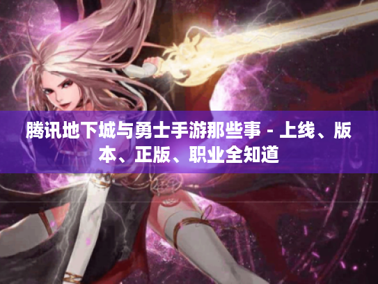 腾讯地下城与勇士手游那些事 - 上线、版本、正版、职业全知道 腾讯地下城与勇士手游那些事 - 上线、版本、正版、职业全知道