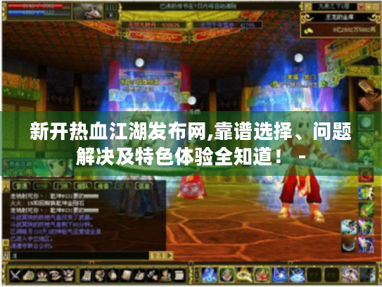 新开热血江湖发布网,靠谱选择、问题解决及特色体验全知道！ -