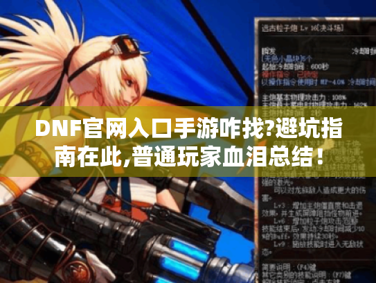 DNF官网入口手游咋找?避坑指南在此,普通玩家血泪总结! DNF官网入口手游咋找?避坑指南在此,普通玩家血泪总结!