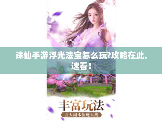 诛仙手游浮光法宝怎么玩?攻略在此,速看! 诛仙手游浮光法宝怎么玩?攻略在此,速看!