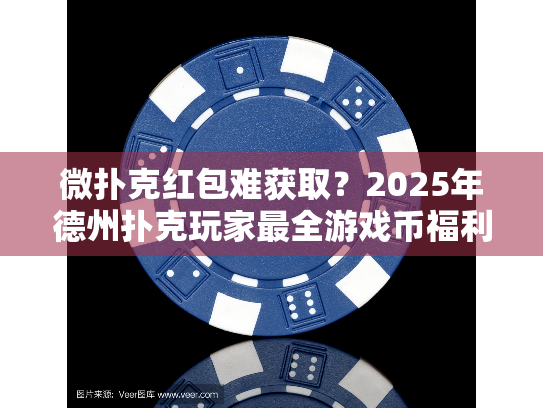 微扑克红包难获取?2025年德州扑克玩家最全游戏币福利攻略 微扑克红包难获取?2025年德州扑克玩家最全游戏币福利攻略