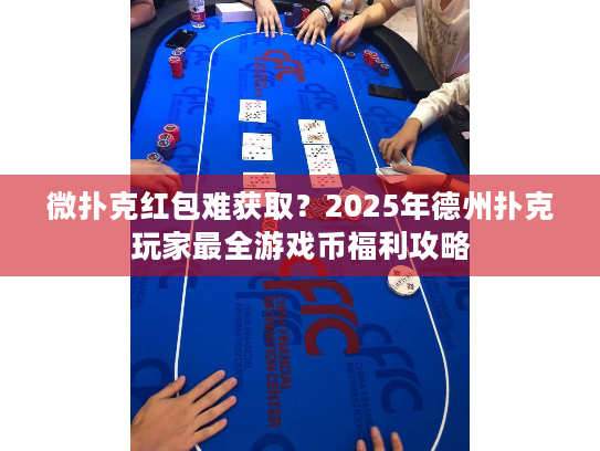 微扑克红包难获取?2025年德州扑克玩家最全游戏币福利攻略 微扑克红包难获取?2025年德州扑克玩家最全游戏币福利攻略