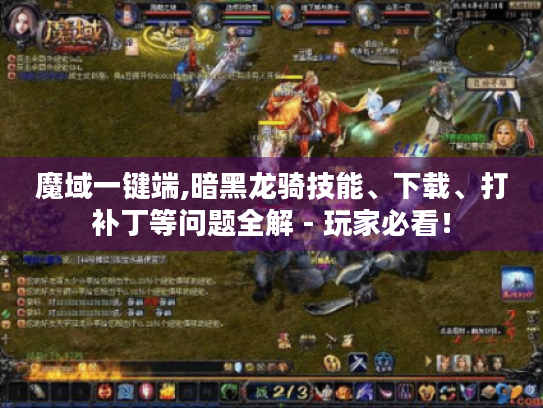 魔域一键端,暗黑龙骑技能、下载、打补丁等问题全解 - 玩家必看! 魔域一键端,暗黑龙骑技能、下载、打补丁等问题全解 - 玩家必看!