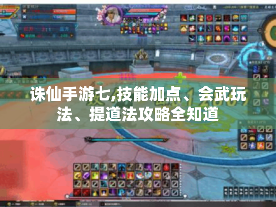 诛仙手游七,技能加点、会武玩法、提道法攻略全知道