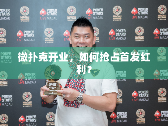 微扑克开业,如何抢占首发红利? 微扑克开业,如何抢占首发红利?