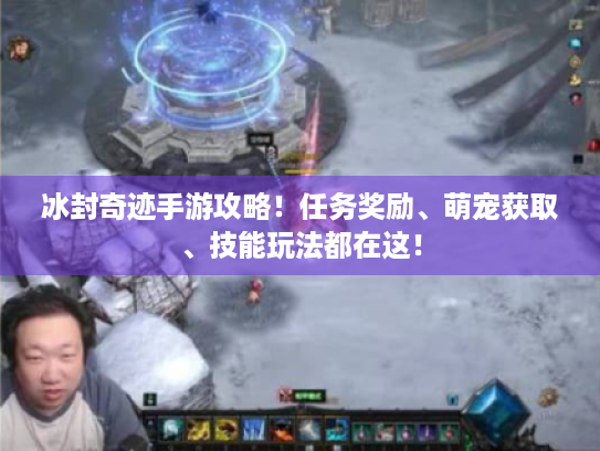 冰封奇迹手游攻略!任务奖励、萌宠获取、技能玩法都在这! 冰封奇迹手游攻略!任务奖励、萌宠获取、技能玩法都在这!