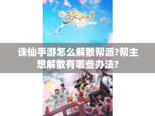 诛仙手游怎么解散帮派?帮主想解散有哪些办法?