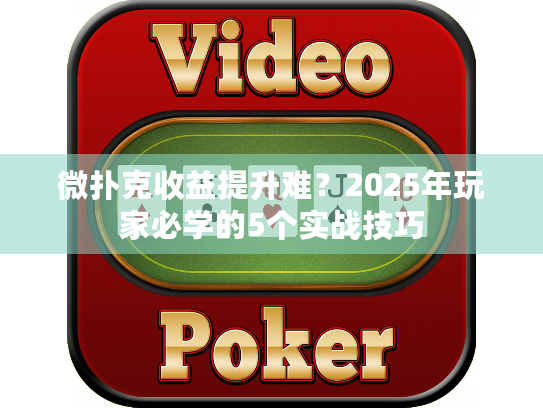 微扑克收益提升难?2025年玩家必学的5个实战技巧 微扑克收益提升难?2025年玩家必学的5个实战技巧
