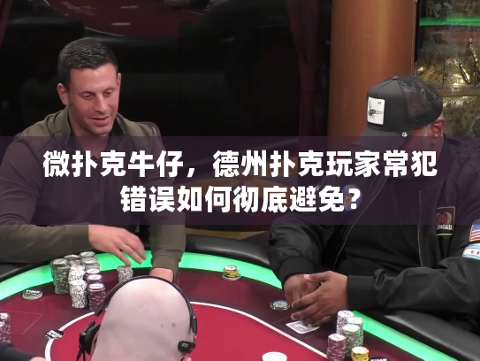 微扑克牛仔,德州扑克玩家常犯错误如何彻底避免? 微扑克牛仔,德州扑克玩家常犯错误如何彻底避免?