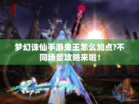 梦幻诛仙手游鬼王怎么加点?不同场景攻略来啦！