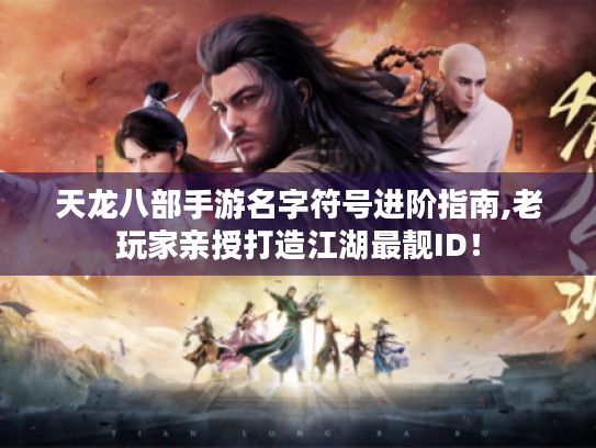 天龙八部手游名字符号进阶指南,老玩家亲授打造江湖最靓ID! 天龙八部手游名字符号进阶指南,老玩家亲授打造江湖最靓ID!