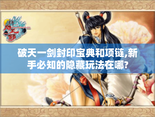 破天一剑封印宝典和项链,新手必知的隐藏玩法在哪? 破天一剑封印宝典和项链,新手必知的隐藏玩法在哪?