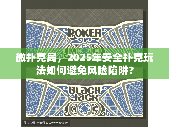 微扑克局，2025年安全扑克玩法如何避免风险陷阱？