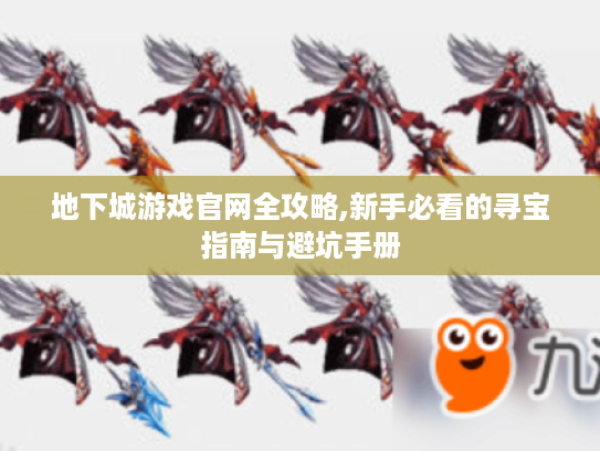 地下城游戏官网全攻略,新手必看的寻宝指南与避坑手册