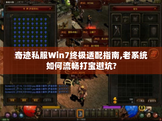 奇迹私服Win7终极适配指南,老系统如何流畅打宝避坑? 奇迹私服Win7终极适配指南,老系统如何流畅打宝避坑?