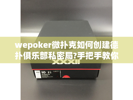 wepoker微扑克如何创建德扑俱乐部私密局?手把手教你 wepoker微扑克如何创建德扑俱乐部私密局?手把手教你