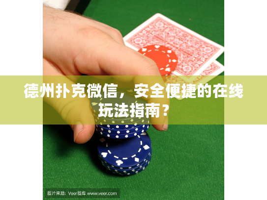德州扑克微信,安全便捷的在线玩法指南? 德州扑克微信,安全便捷的在线玩法指南?