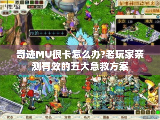 奇迹MU很卡怎么办?老玩家亲测有效的五大急救方案 奇迹MU很卡怎么办?老玩家亲测有效的五大急救方案