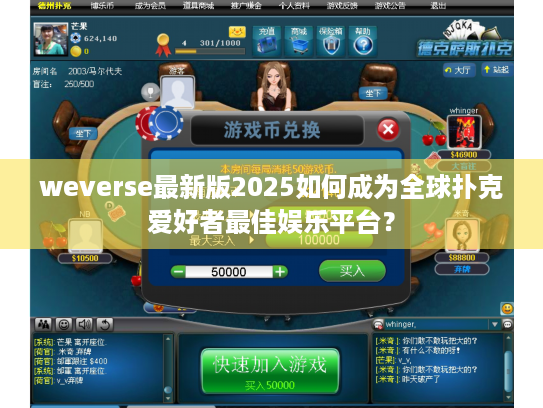 weverse最新版2025如何成为全球扑克爱好者最佳娱乐平台？