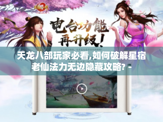 天龙八部玩家必看,如何破解星宿老仙法力无边隐藏攻略? - 天龙八部玩家必看,如何破解星宿老仙法力无边隐藏攻略? -