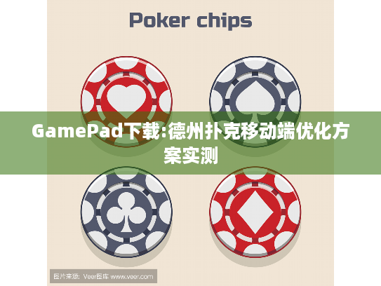 GamePad下载:德州扑克移动端优化方案实测 GamePad下载:德州扑克移动端优化方案实测