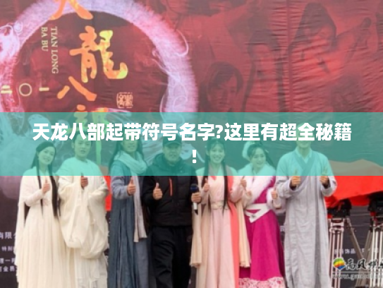 天龙八部起带符号名字?这里有超全秘籍! 天龙八部起带符号名字?这里有超全秘籍!