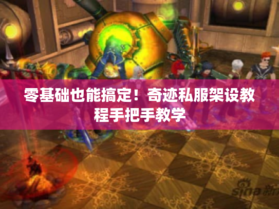 零基础也能搞定!奇迹私服架设教程手把手教学 零基础也能搞定!奇迹私服架设教程手把手教学